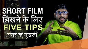 5 tips to write a short film - by Samar K Mukherjee ( Director )