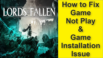 How to Fix The Lords of the Fallen Game Not Play Issue, Game Installation Issue 2025