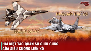 MIG-29 VÀ SU-27 - CỨU CÁNH CHO 1 THẬP KỶ TĂM TỐI CỦA QUÂN SỰ NƯỚC NGA