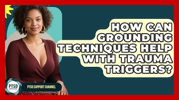 How Can Grounding Techniques Help With Trauma Triggers? - PTSD Support Channel