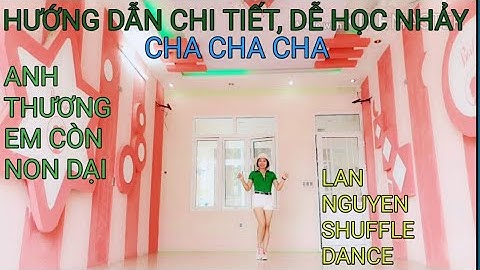 Hướng dẫn chi tiết, dễ học bài cha cha Anh thương em còn non dại - Lan Nguyen shuffle dance