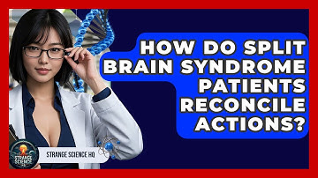 How Do Split Brain Syndrome Patients Reconcile Actions? - Strange Science HQ