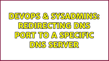 DevOps & SysAdmins: Redirecting DNS port to a specific DNS server (3 Solutions!!)