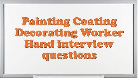 Painting Coating Decorating Worker Hand interview questions