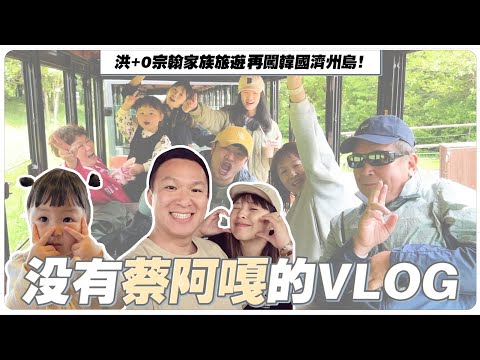 【沒有蔡阿嘎的Vlog】洪+0宗翰家族旅遊：再闖韓國濟州島！沒嘎哥會有點閱嗎？