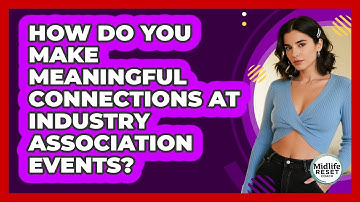 How Do You Make Meaningful Connections At Industry Association Events? - Midlife Reset Coach