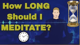 How LONG Should I Meditate For?