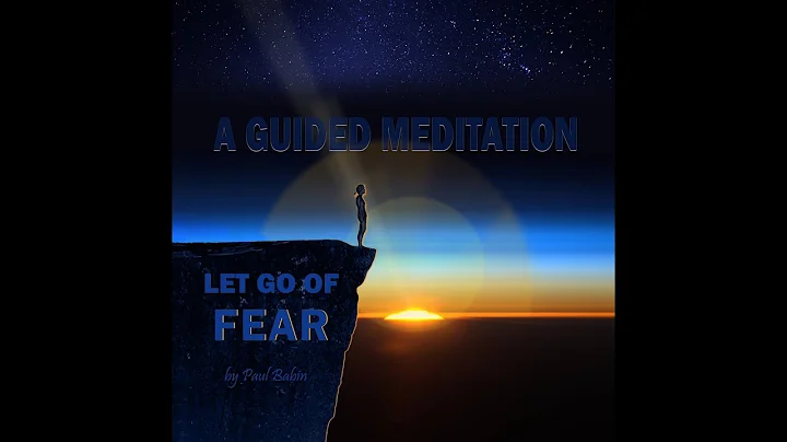 Let Go of FEAR - A Guided Meditation by Paul Babin