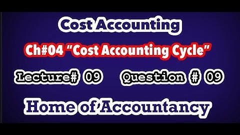 Lecture # 09 || Cost Accounting Cycle  || Question # 09 || Cost Accounting ||