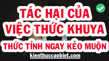 TÁC HẠI CỦA VIỆC THỨC KHUYA | Kiến Thức Cần Biết - Kienthuccanbiet.com
