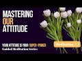 Mastering your Attitude Meditation # 1