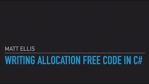 Writing Allocation Free Code in C# - Matt Ellis