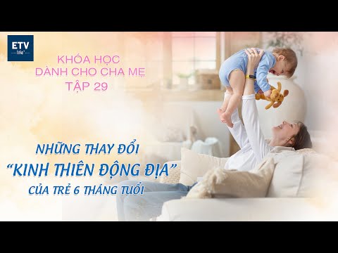 Trẻ 6 tháng tuổi có những thay đổi “kinh thiên động địa” nào? – Tập 29 | Khóa học dành cho cha mẹ