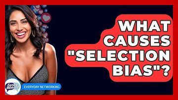 What Causes "selection Bias"? - Everyday-Networking