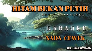 HITAM BUKAN PUTIH || NADA CEWEK | KARAOKE [ Musik aransemen ] Akas studio