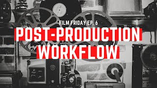 The Post-Production Workflow | FILM FRIDAY Ep. 6