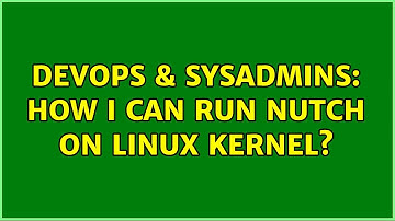 DevOps & SysAdmins: How i can run nutch on linux kernel? (4 Solutions!!)