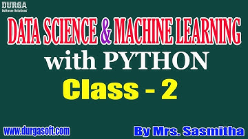 Data Science & Machine Learning with Python || Class - 2 || by Mrs. Sasmitha on 10-03-2020 @8:30PM