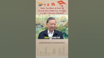 Tăng trưởng là phải để người dân sống vui, không lo hết tiền hay ốm đau | Tổng Bí thư Tô Lâm