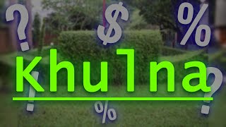 Where is Khulna? Quick facts about Khulna and its people!