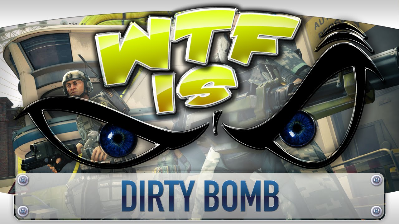 ► WTF Is... - Dirty Bomb ?