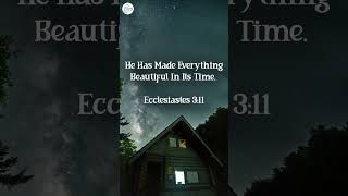 He Has Made Everything Beautiful In Its Time.  Ecclesiastes 3:11