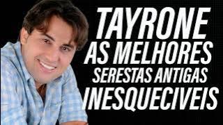 TAYRONE   SERESTAS ANTIGAS AS MELHORES