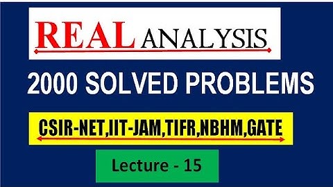 || LECTURE 15 || REAL ANALYSIS || 2000 SOLVED PROBLEMS SOLUTION || CSIR -NET,IIT JAM ,NBHM,TIFR ||