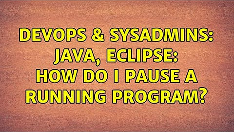 DevOps & SysAdmins: Java, Eclipse: How do I pause a running program? (2 Solutions!!)