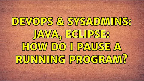 DevOps & SysAdmins: Java, Eclipse: How do I pause a running program? (2 Solutions!!)