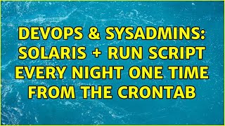 DevOps & SysAdmins: solaris + run script every night one time from the crontab