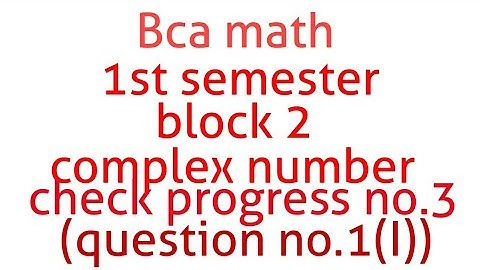 Bca math 1st semester block 2 complex number check progress no.3(question no.1(i))