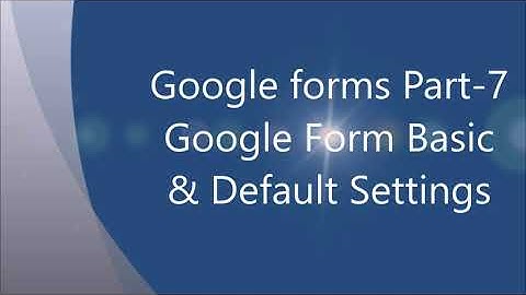 Google forms Part 7 || Google Form Basic and default Settings