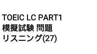 Toeic LC Part1 模擬試験 問題 リスニング(27)