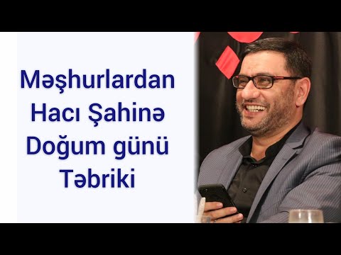 Hacı Şahinin doğum günü, məşhurların təbriki - Dostlardan hədiyyə