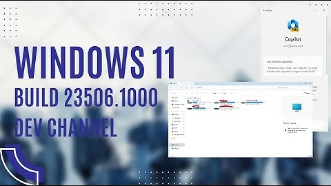 WINDOWS 11 23H2 (Insider) CÓ GÌ HAY WINDOWS COPILOT, FILE EXPLORER MỚI HIỆN ĐẠI, Nhưng đừng lên ngay