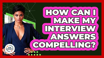 How Can I Make My Interview Answers Compelling? - Job Success Network