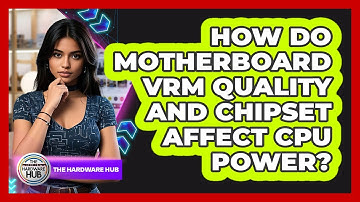 How Do Motherboard VRM Quality And Chipset Affect CPU Power? - The Hardware Hub