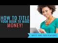 How To Title Your Book To Make Money!