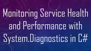 Full Monitoring Service Health and Performance with System.Diagnostics in C# Update