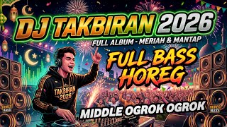 DJ TAKBIRAN 2026 FULL BASS HOREG MIDDLE OGROK OGROK NROTOK NULUP