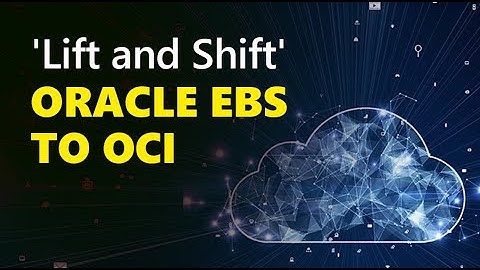 Migrating Oracle EBS to Oracle Cloud: The Lift and Shift Method