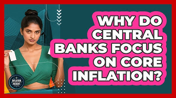 Why Do Central Banks Focus On Core Inflation? - Inflation Insight Channel