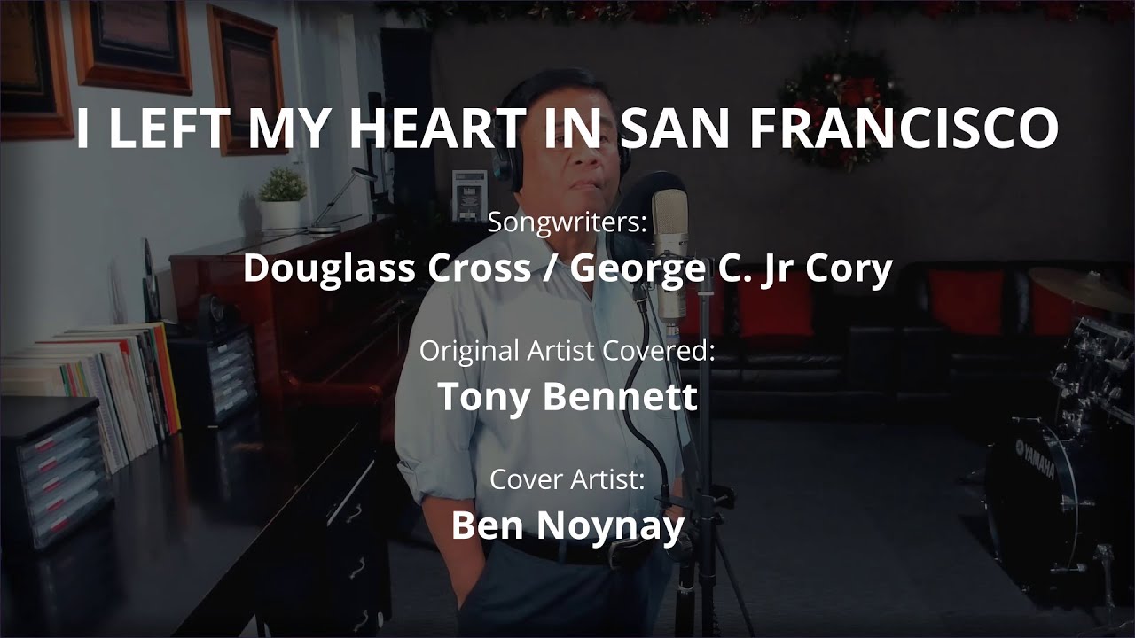 I LEFT MY HEART IN SAN FRANCISCO - by Tony Bennett (Vocal Cover by Ben Noynay) I LEFT MY HEART IN SAN FRANCISCO - by Tony Bennett (Vocal Cover by Ben Noynay)