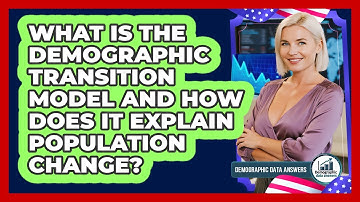 What Is The Demographic Transition Model And How Does It Explain Population Change?