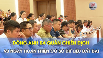 ĐÔNG ANH RA QUÂN CHIẾN DỊCH 90 NGÀY HOÀN THIỆN CƠ SỞ DỮ LIỆU ĐẤT ĐAI