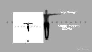 Trey Songz - SmartPhones [639Hz Heal Interpersonal Relationships]