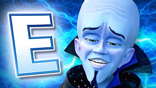 The entirety of Megamind 2 but only when ANYONE says "E"