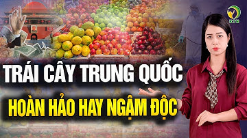 Sự thật rùng mình về trái cây Trung Quốc: Ngập hóa chất và sự thờ ơ của chính quyền