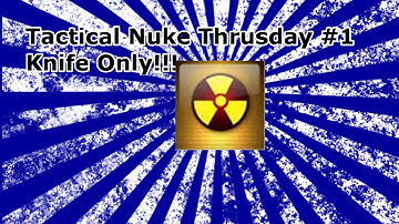 Tactical Nuke Thursday#1 KNIFE ONLY!!!!